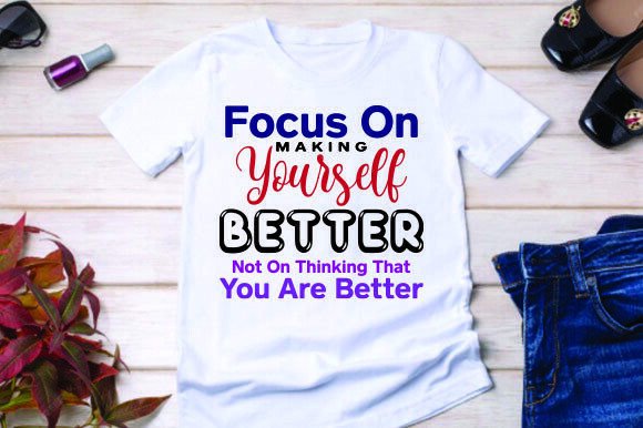 Focus on Making Yourself Better Graphics & T-Shirt Designs